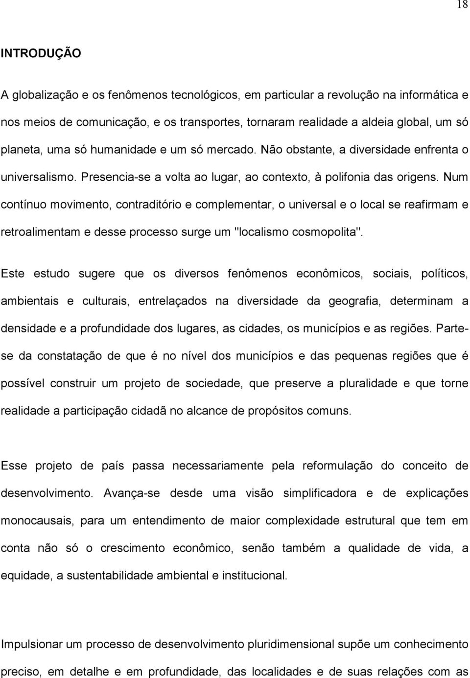 Num contínuo movimento, contraditório e complementar, o universal e o local se reafirmam e retroalimentam e desse processo surge um "localismo cosmopolita".