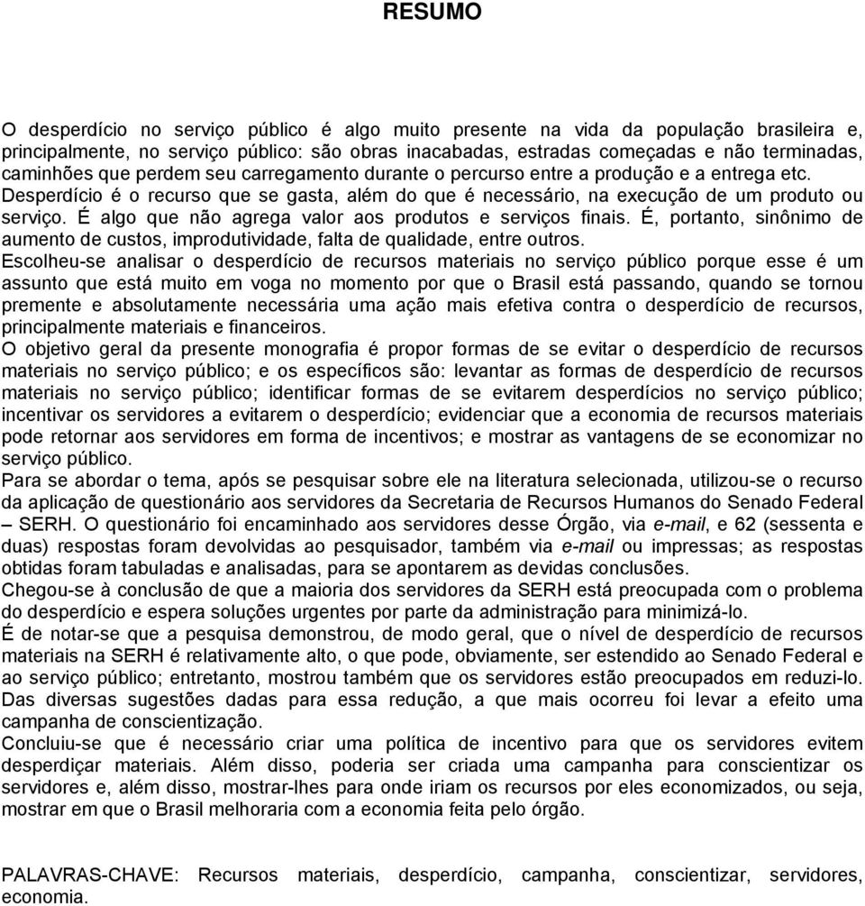 É algo que não agrega valor aos produtos e serviços finais. É, portanto, sinônimo de aumento de custos, improdutividade, falta de qualidade, entre outros.