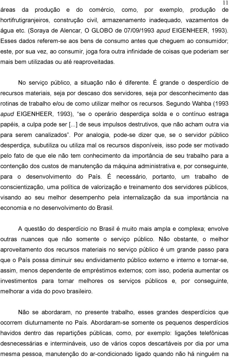 Esses dados referem-se aos bens de consumo antes que cheguem ao consumidor; este, por sua vez, ao consumir, joga fora outra infinidade de coisas que poderiam ser mais bem utilizadas ou até