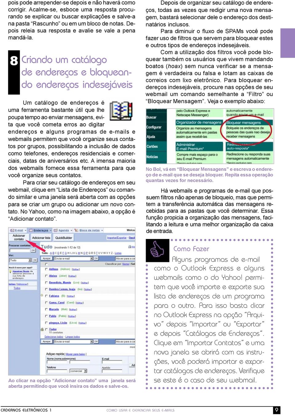 8 Criando um catálogo de endereços e bloqueando endereços indesejáveis Um catálogo de endereços é uma ferramenta bastante útil que lhe poupa tempo ao enviar mensagens, evita que você cometa erros ao