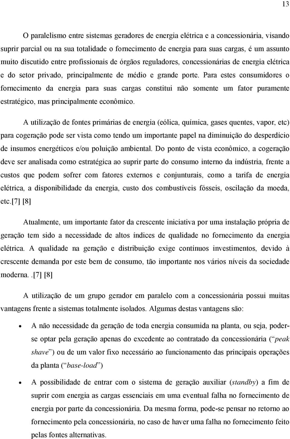 Para estes consumidores o fornecimento da energia para suas cargas constitui não somente um fator puramente estratégico, mas principalmente econômico.