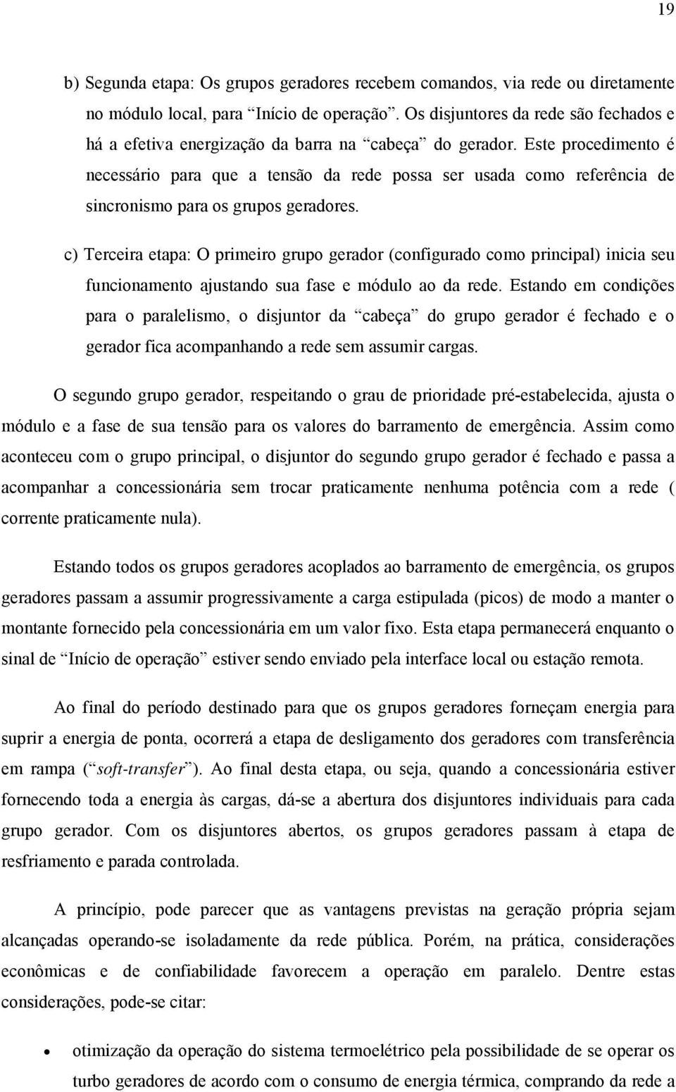 Este procedimento é necessário para que a tensão da rede possa ser usada como referência de sincronismo para os grupos geradores.