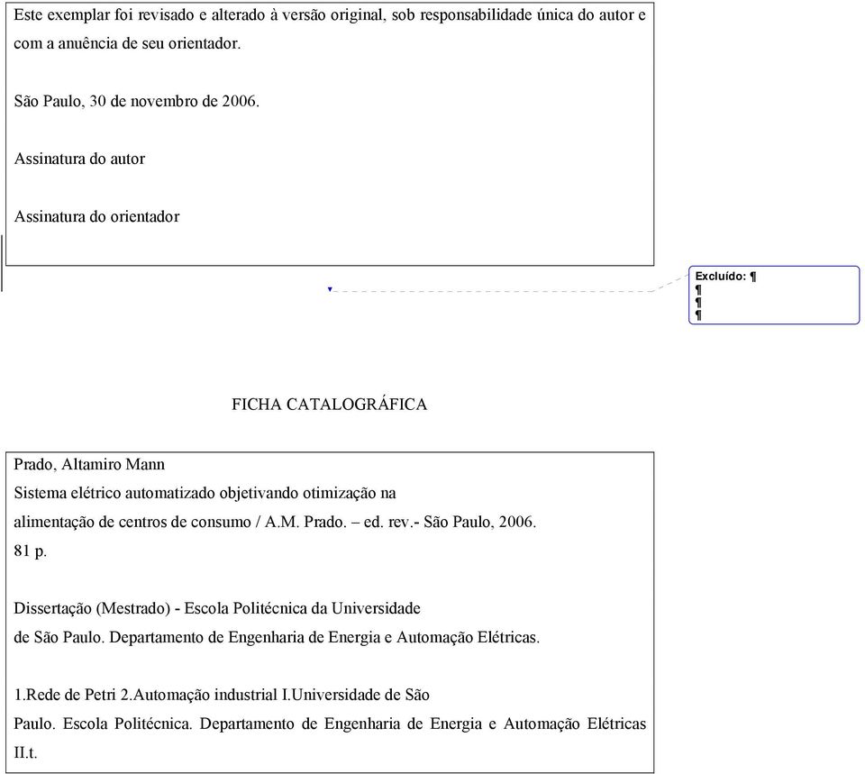 Assinatura do autor Assinatura do orientador Excluído: FICHA CAALOGRÁFICA Prado, Altamiro Mann Sistema elétrico automatizado objetivando otimização na alimentação de centros de consumo / A.M. Prado. ed.