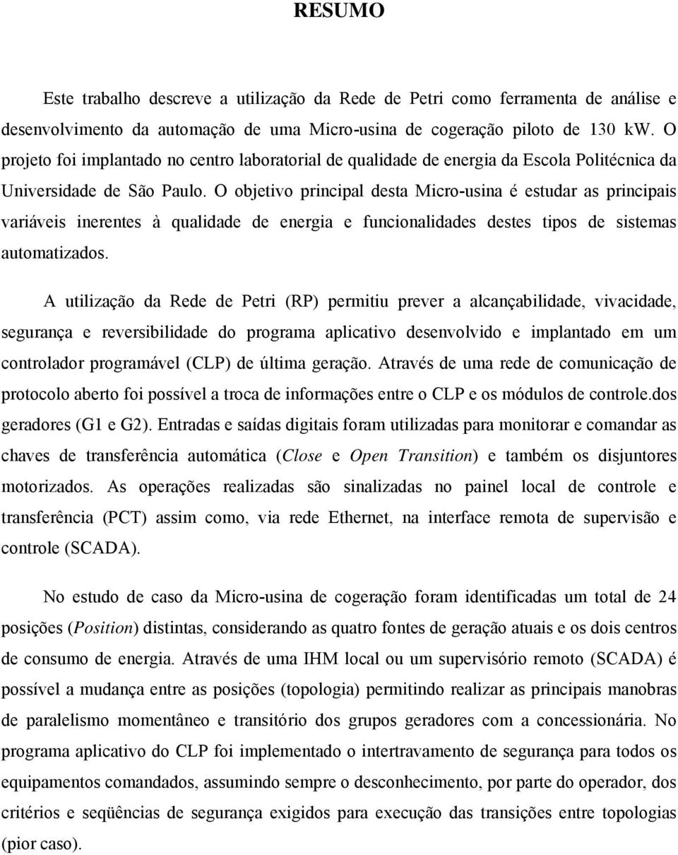 O objetivo principal desta Micro-usina é estudar as principais variáveis inerentes à qualidade de energia e funcionalidades destes tipos de sistemas automatizados.