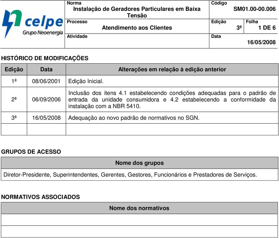 2ª 06/09/2006 Inclusão dos itens 4.1 estabelecendo condições adequadas para o padrão de entrada da unidade consumidora e 4.