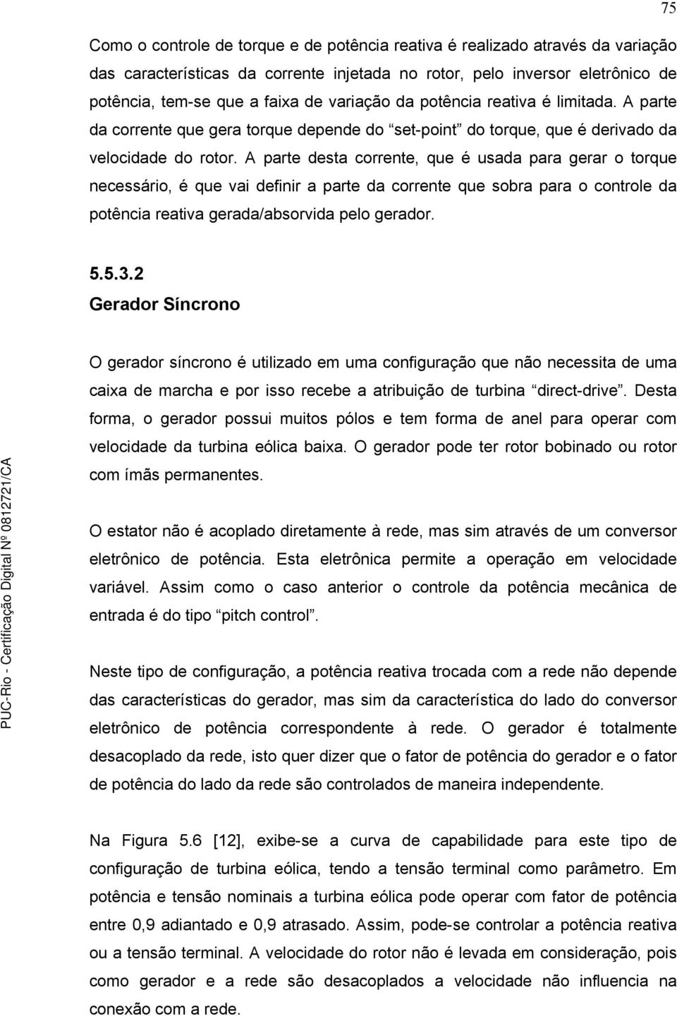 A parte desta corrente, que é usada para gerar o torque necessário, é que vai definir a parte da corrente que sobra para o controle da potência reativa gerada/absorvida pelo gerador. 5.5.3.