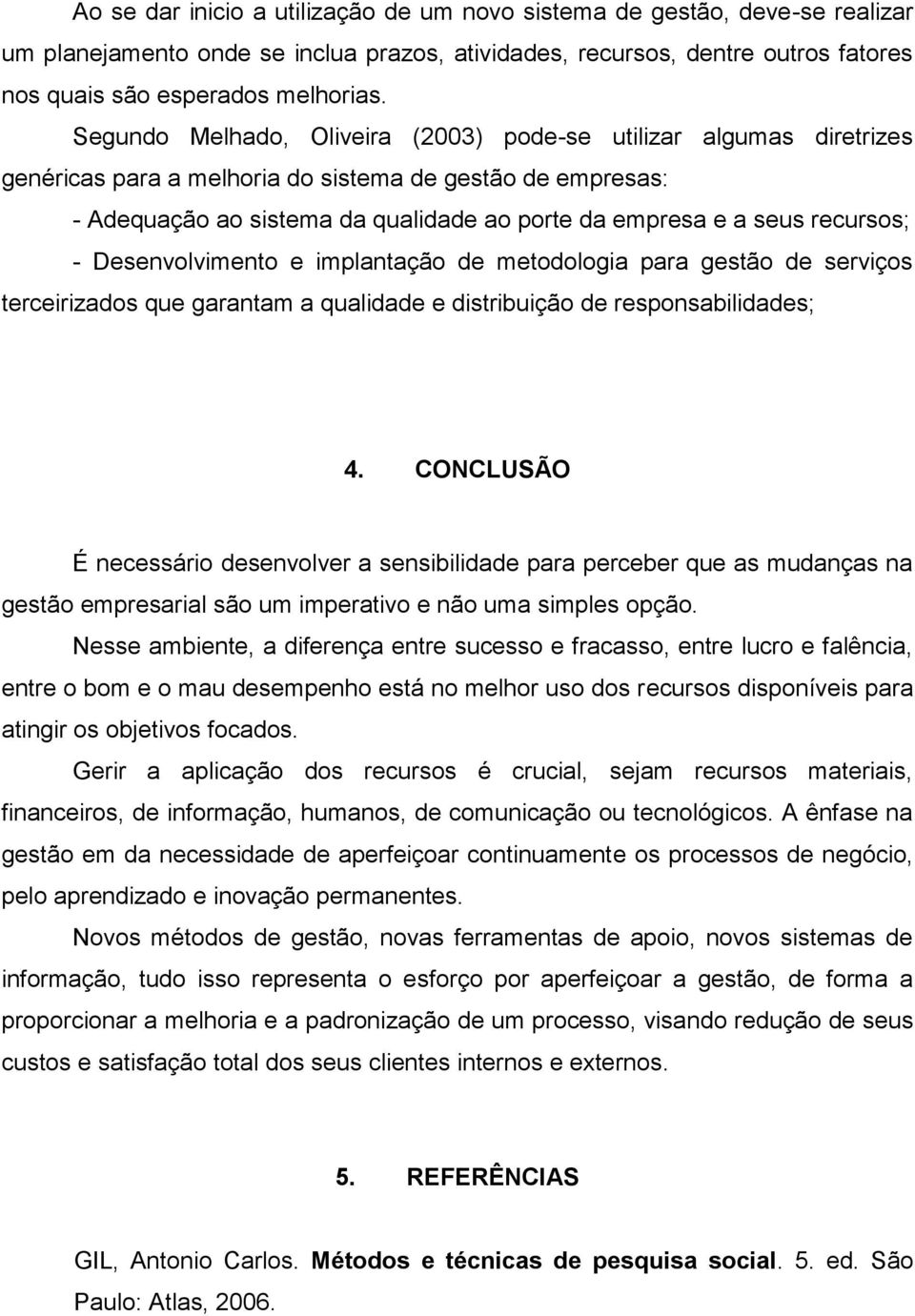 recursos; - Desenvolvimento e implantação de metodologia para gestão de serviços terceirizados que garantam a qualidade e distribuição de responsabilidades; 4.