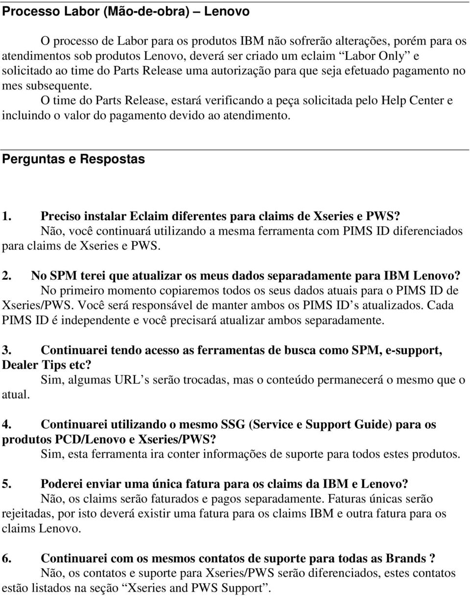 O time do Parts Release, estará verificando a peça solicitada pelo Help Center e incluindo o valor do pagamento devido ao atendimento. Perguntas e Respostas 1.