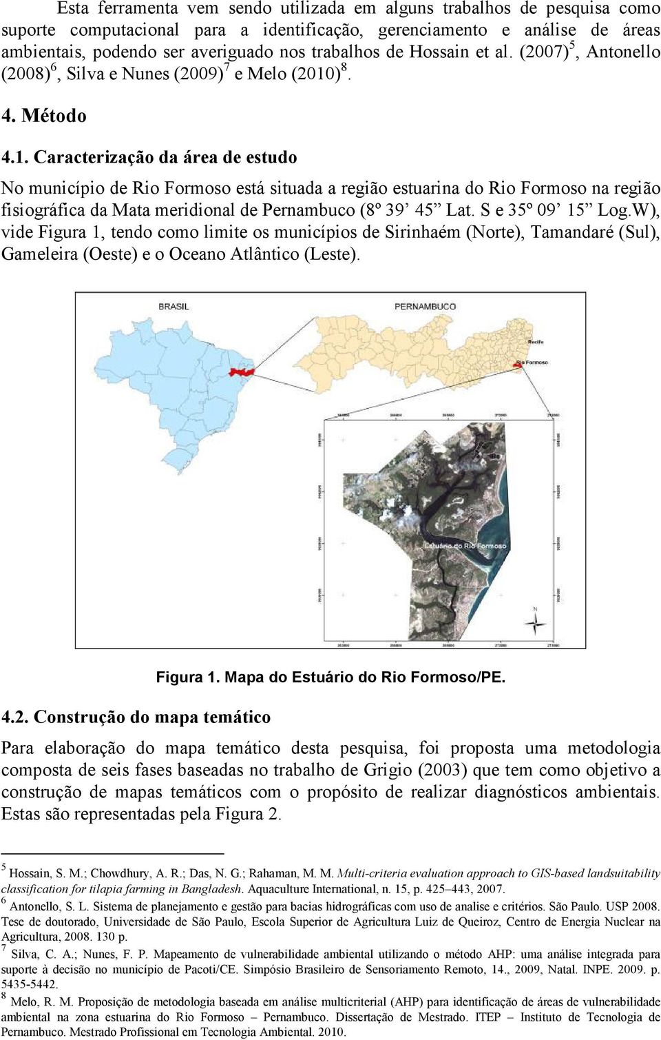 ) 8. 4. Método 4.1. Caracterização da área de estudo No município de Rio Formoso está situada a região estuarina do Rio Formoso na região fisiográfica da Mata meridional de Pernambuco (8º 39 45 Lat.