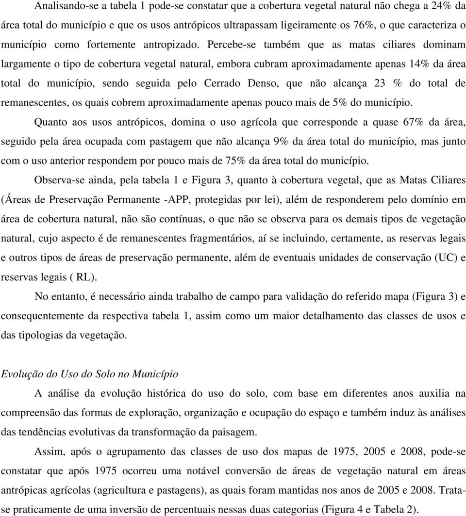 Percebe-se também que as matas ciliares dominam largamente o tipo de cobertura vegetal natural, embora cubram aproximadamente apenas 14% da área total do município, sendo seguida pelo Cerrado Denso,