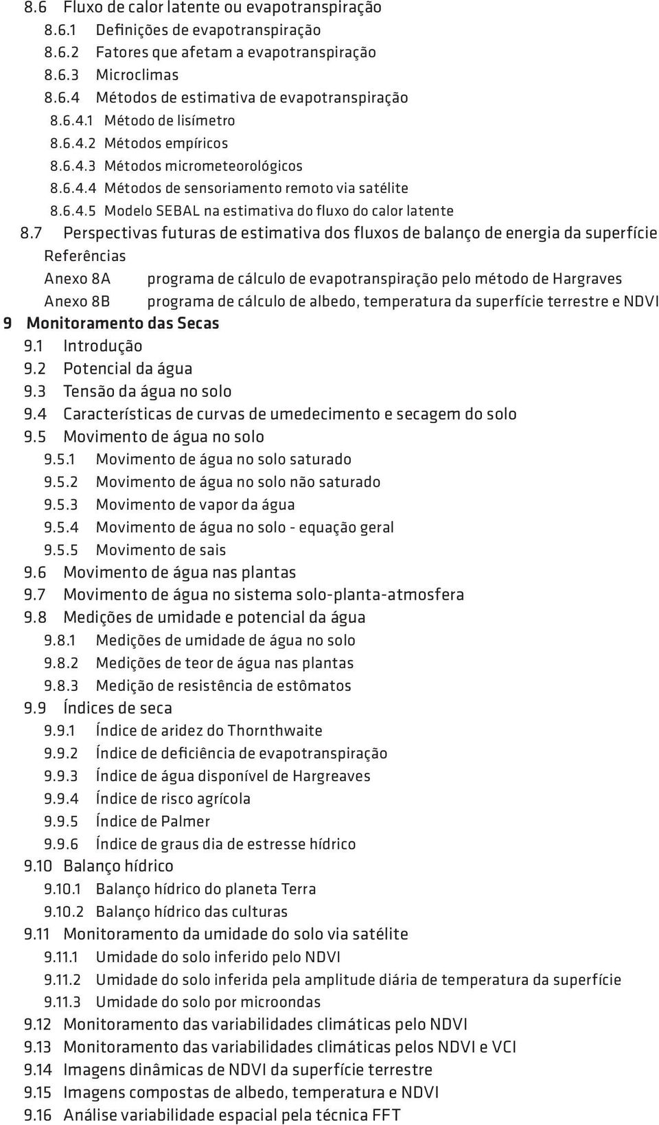 7 Perspectivas futuras de estimativa dos fluxos de balanço de energia da superfície Anexo 8A programa de cálculo de evapotranspiração pelo método de Hargraves Anexo 8B programa de cálculo de albedo,