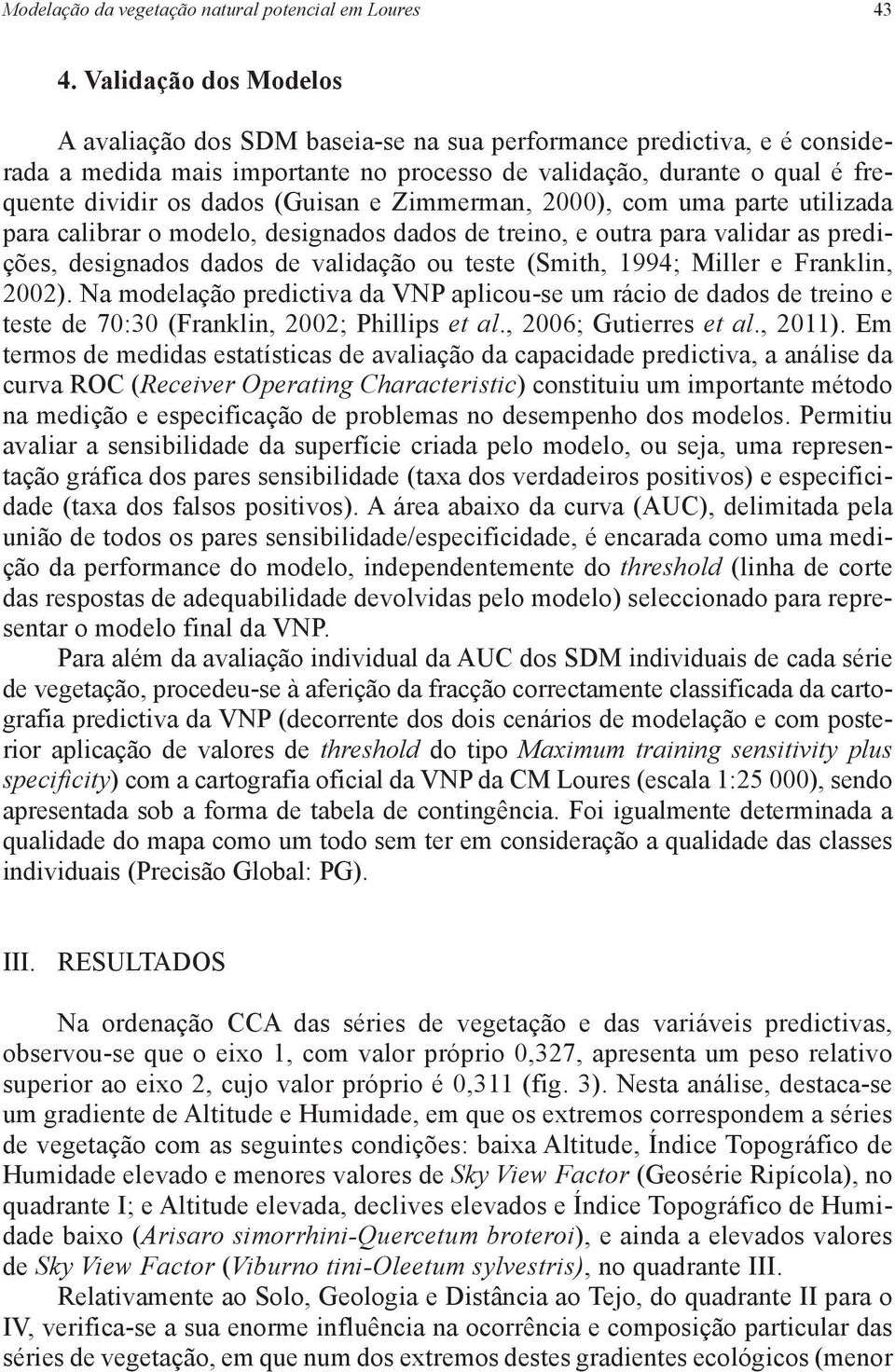 (Guisan e Zimmerman, 2000), com uma parte utilizada para calibrar o modelo, designados dados de treino, e outra para validar as predições, designados dados de vali dação ou teste (Smith, 1994; Miller