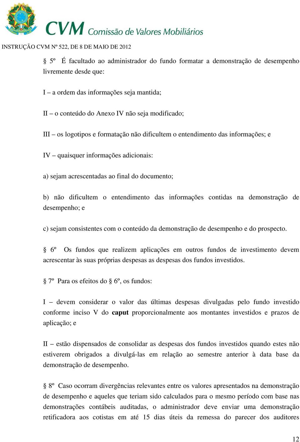 informações contidas na demonstração de desempenho; e c) sejam consistentes com o conteúdo da demonstração de desempenho e do prospecto.