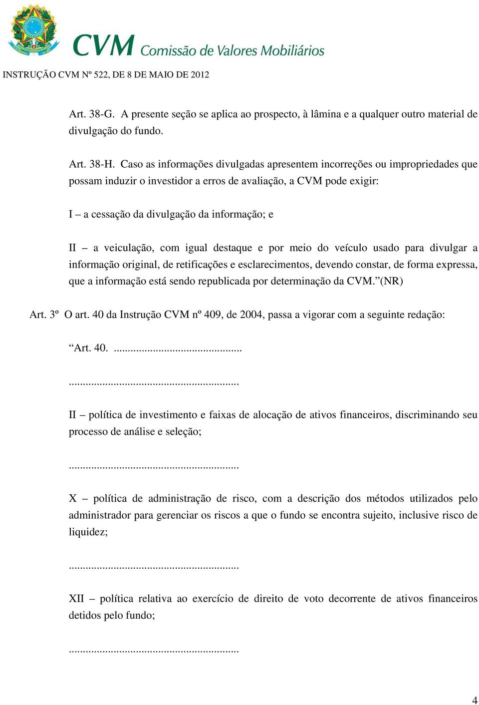 veiculação, com igual destaque e por meio do veículo usado para divulgar a informação original, de retificações e esclarecimentos, devendo constar, de forma expressa, que a informação está sendo