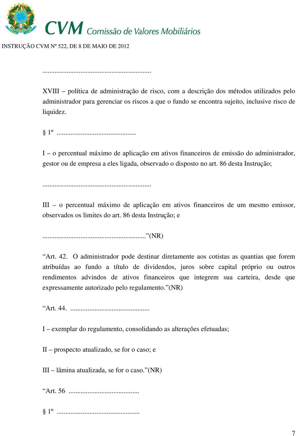 . III o percentual máximo de aplicação em ativos financeiros de um mesmo emissor, observados os limites do art. 86 desta Instrução; e... (NR) Art. 42.