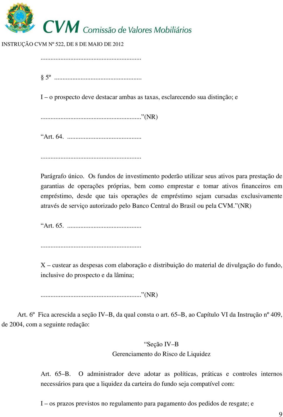 empréstimo sejam cursadas exclusivamente através de serviço autorizado pelo Banco Central do Brasil ou pela CVM. (NR) Art. 65.