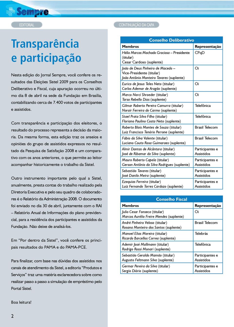 Com transparência e participação dos eleitores, o resultado do processo representa a decisão da maioria.