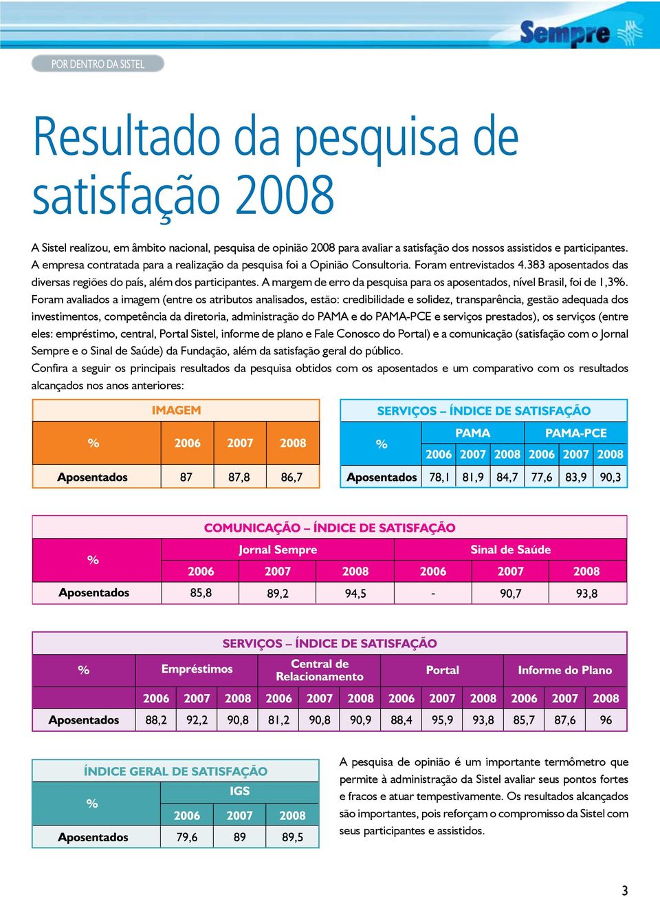 A margem de erro da pesquisa para os aposentados, nível Brasil, foi de 1,3%.