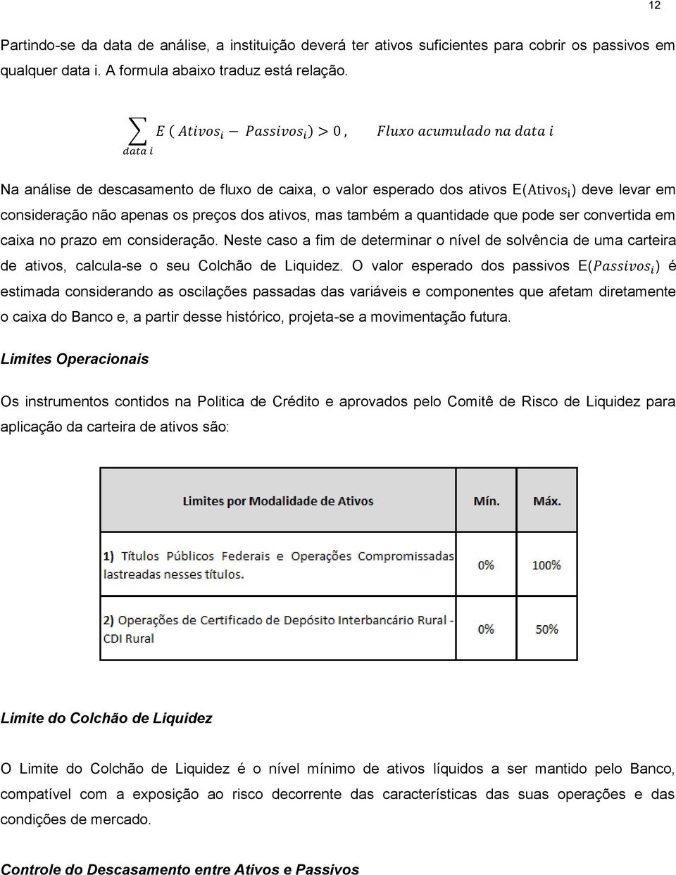 no prazo em consideração. Neste caso a fim de determinar o nível de solvência de uma carteira de ativos, calcula-se o seu Colchão de Liquidez.