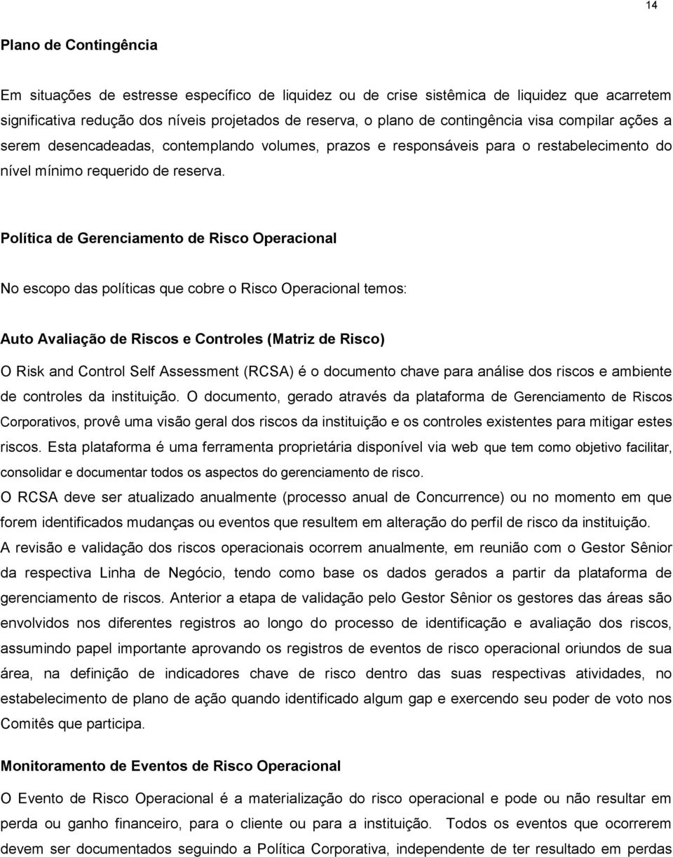 Política de Gerenciamento de Risco Operacional No escopo das políticas que cobre o Risco Operacional temos: Auto Avaliação de Riscos e Controles (Matriz de Risco) O Risk and Control Self Assessment