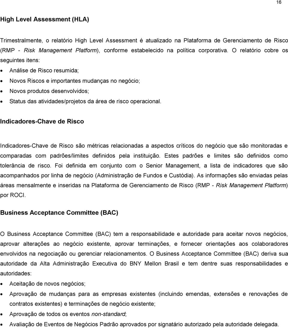 O relatório cobre os seguintes itens: Análise de Risco resumida; Novos Riscos e importantes mudanças no negócio; Novos produtos desenvolvidos; Status das atividades/projetos da área de risco