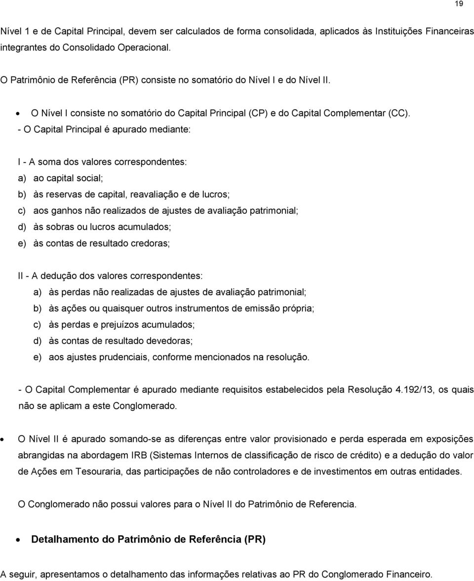 - O Capital Principal é apurado mediante: I - A soma dos valores correspondentes: a) ao capital social; b) às reservas de capital, reavaliação e de lucros; c) aos ganhos não realizados de ajustes de