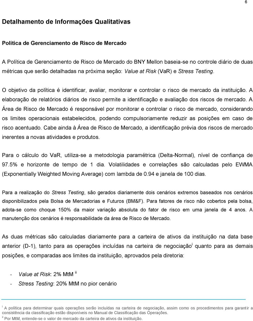 A elaboração de relatórios diários de risco permite a identificação e avaliação dos riscos de mercado.