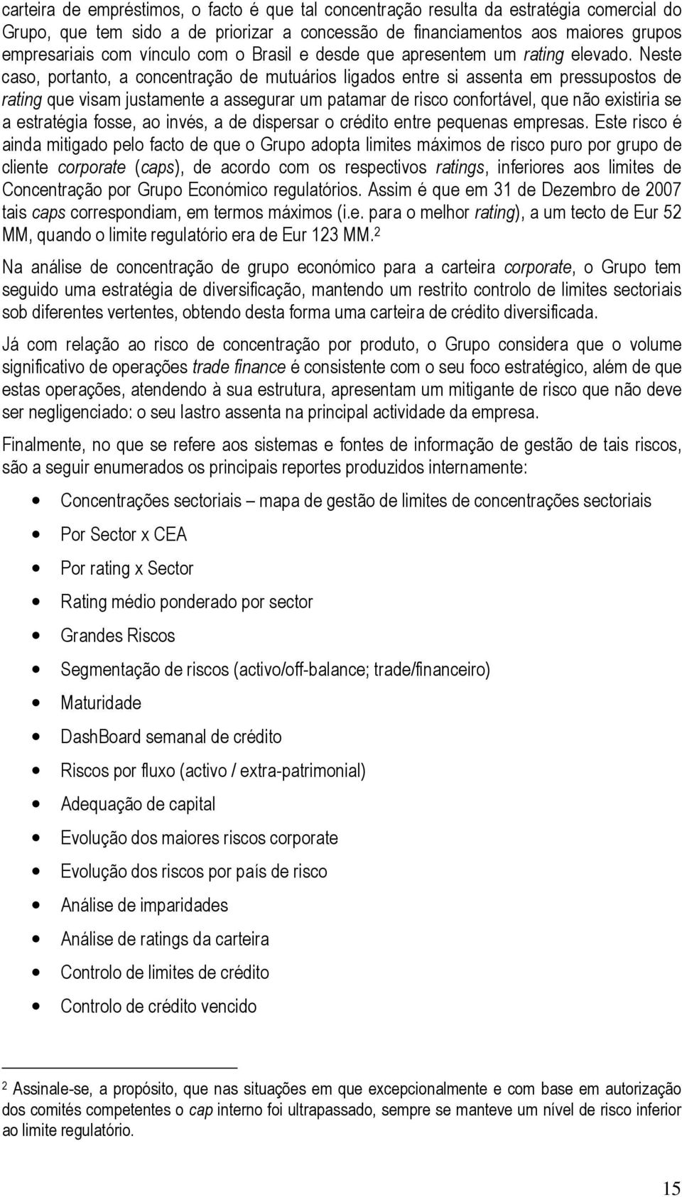 Neste caso, portanto, a concentração de mutuários ligados entre si assenta em pressupostos de rating que visam justamente a assegurar um patamar de risco confortável, que não existiria se a