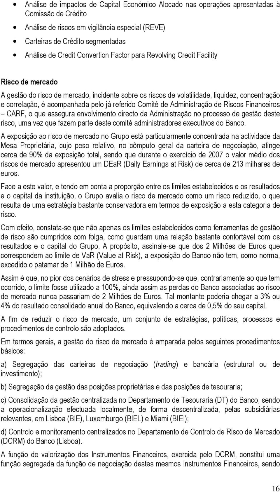 referido Comité de Administração de Riscos Financeiros CARF, o que assegura envolvimento directo da Administração no processo de gestão deste risco, uma vez que fazem parte deste comité