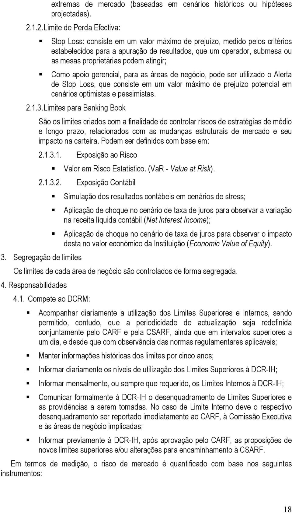 proprietárias podem atingir; Como apoio gerencial, para as áreas de negócio, pode ser utilizado o Alerta de Stop Loss, que consiste em um valor máximo de prejuízo potencial em cenários optimistas e