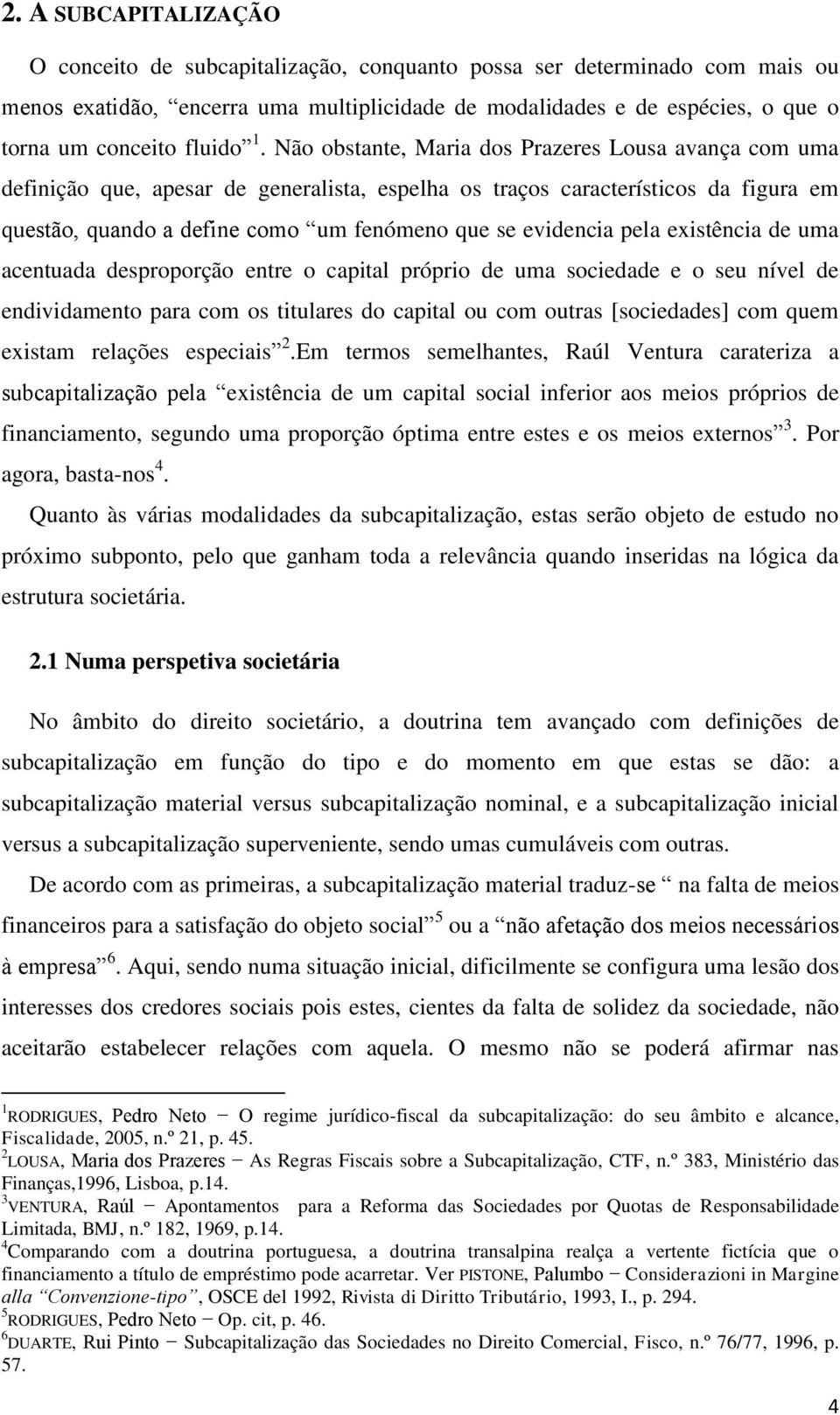 Não obstante, Maria dos Prazeres Lousa avança com uma definição que, apesar de generalista, espelha os traços característicos da figura em questão, quando a define como um fenómeno que se evidencia