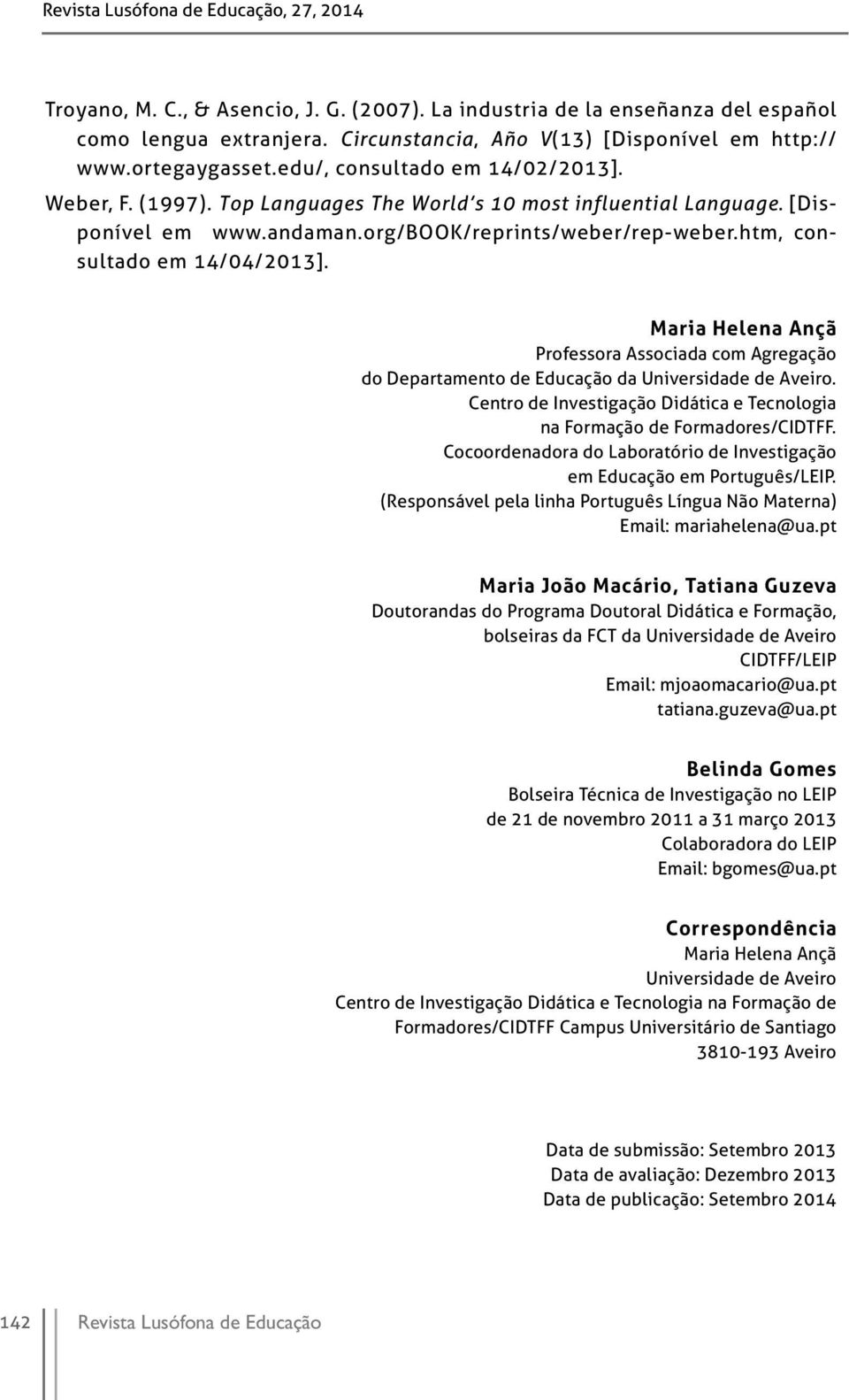 Maria Helena Ançã Professora Associada com Agregação do Departamento de Educação da Universidade de Aveiro. Centro de Investigação Didática e Tecnologia na Formação de Formadores/CIDTFF.