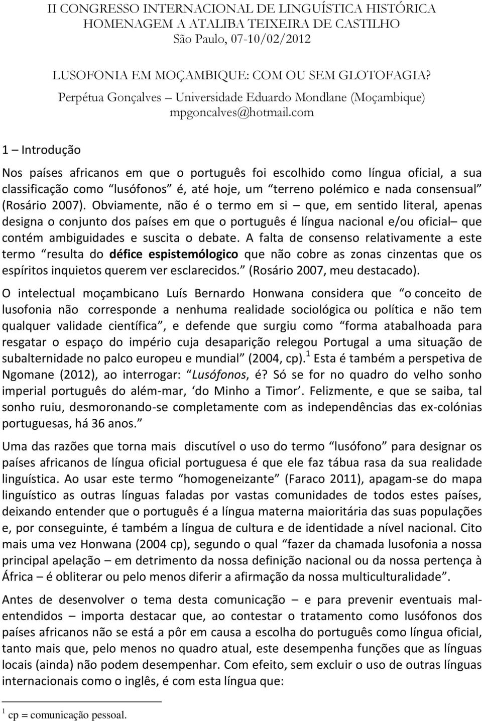 com 1 Introdução Nos países africanos em que o português foi escolhido como língua oficial, a sua classificação como lusófonos é, até hoje, um terreno polémico e nada consensual (Rosário 2007).