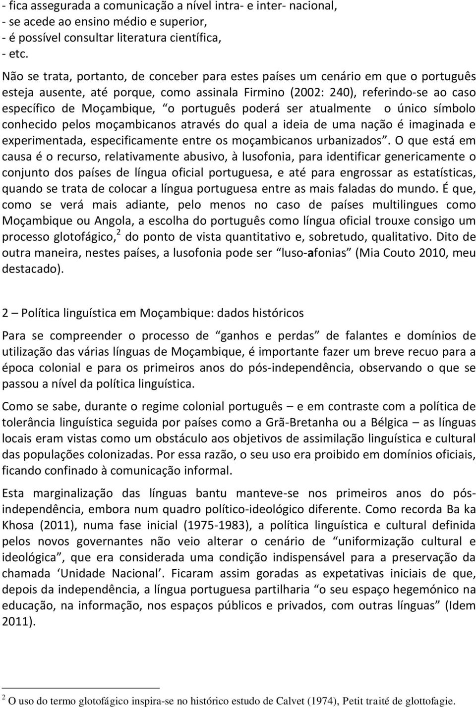 português poderá ser atualmente o único símbolo conhecido pelos moçambicanos através do qual a ideia de uma nação é imaginada e experimentada, especificamente entre os moçambicanos urbanizados.