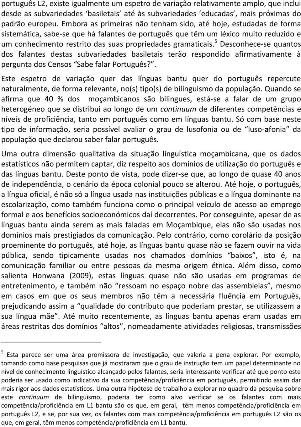 gramaticais. 5 Desconhece-se quantos dos falantes destas subvariedades basiletais terão respondido afirmativamente à pergunta dos Censos Sabe falar Português?