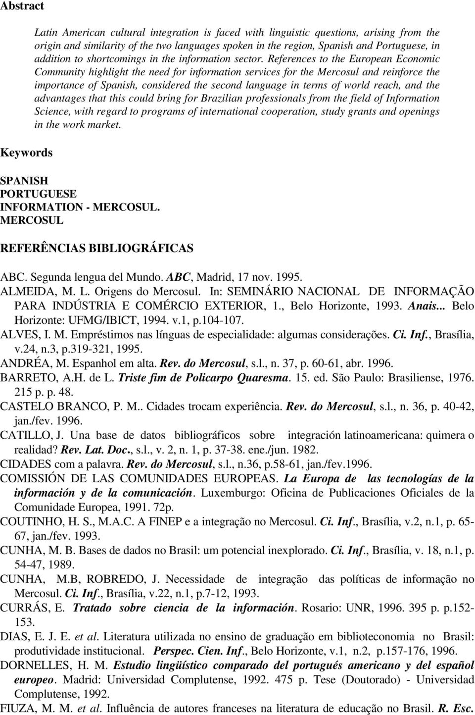 References to the European Economic Community highlight the need for information services for the Mercosul and reinforce the importance of Spanish, considered the second language in terms of world