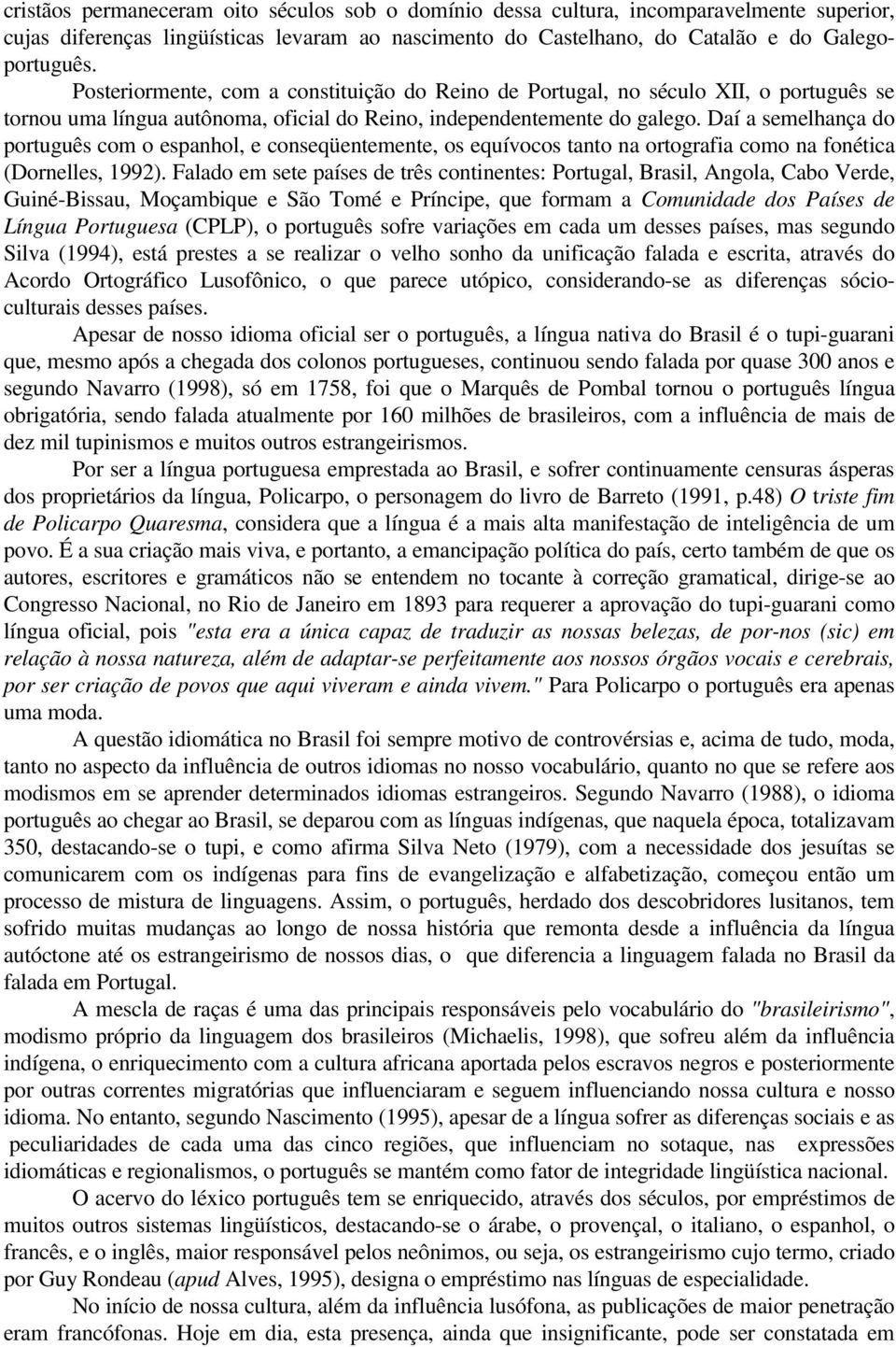 Daí a semelhança do português com o espanhol, e conseqüentemente, os equívocos tanto na ortografia como na fonética (Dornelles, 1992).