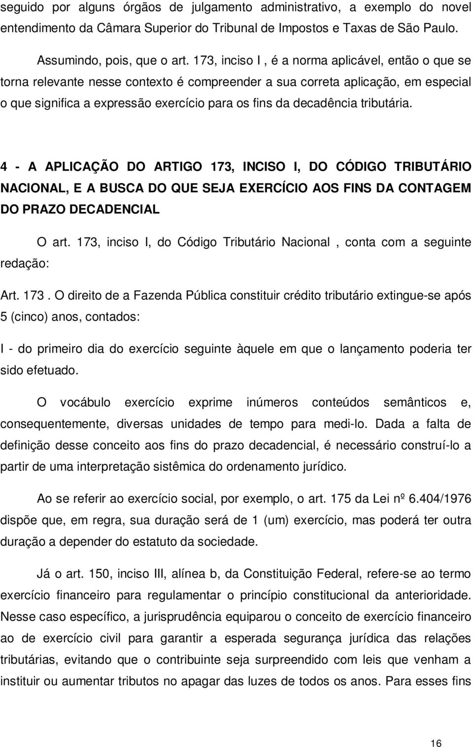 tributária. 4 - A APLICAÇÃO DO ARTIGO 173, INCISO I, DO CÓDIGO TRIBUTÁRIO NACIONAL, E A BUSCA DO QUE SEJA EXERCÍCIO AOS FINS DA CONTAGEM DO PRAZO DECADENCIAL O art.