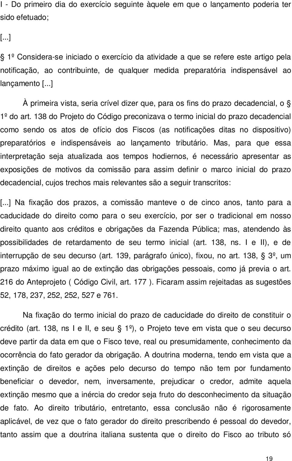 ..] À primeira vista, seria crível dizer que, para os fins do prazo decadencial, o 1º do art.