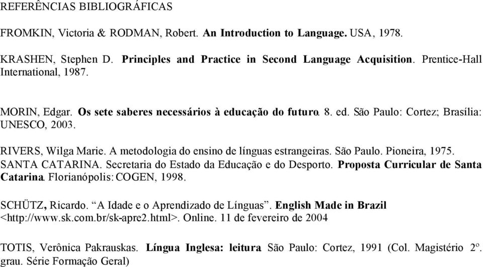 A metodologia do ensino de línguas estrangeiras. São Paulo. Pioneira, 1975. SANTA CATARINA. Secretaria do Estado da Educação e do Desporto. Proposta Curricular de Santa Catarina.