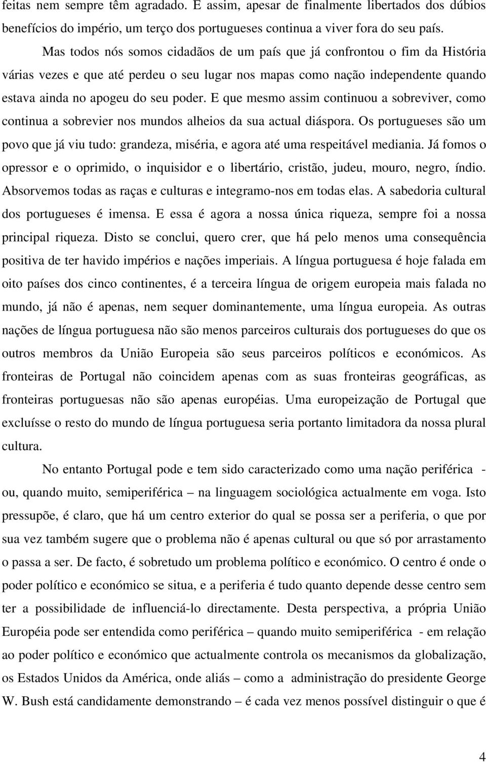 E que mesmo assim continuou a sobreviver, como continua a sobrevier nos mundos alheios da sua actual diáspora.