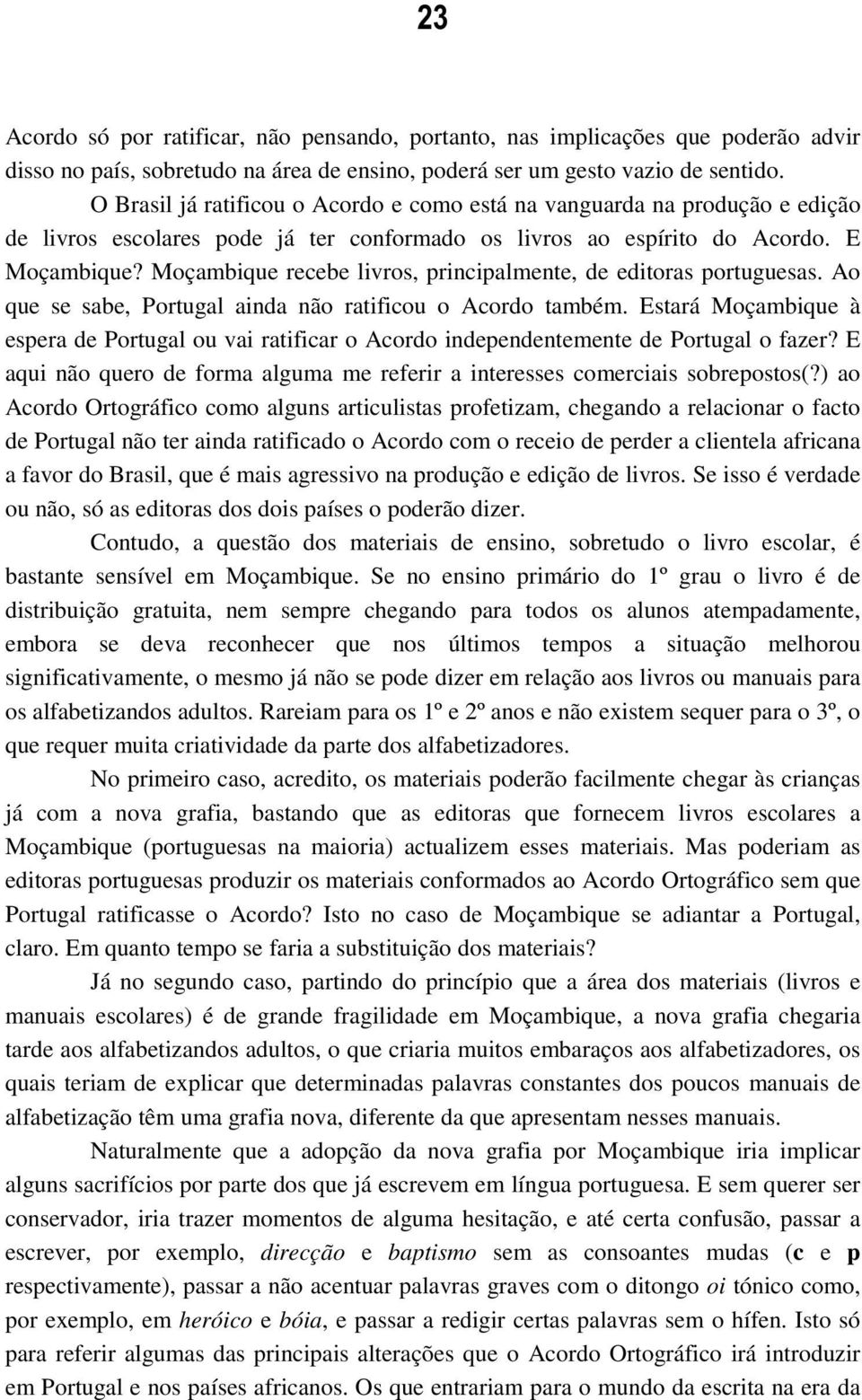 Moçambique recebe livros, principalmente, de editoras portuguesas. Ao que se sabe, Portugal ainda não ratificou o Acordo também.