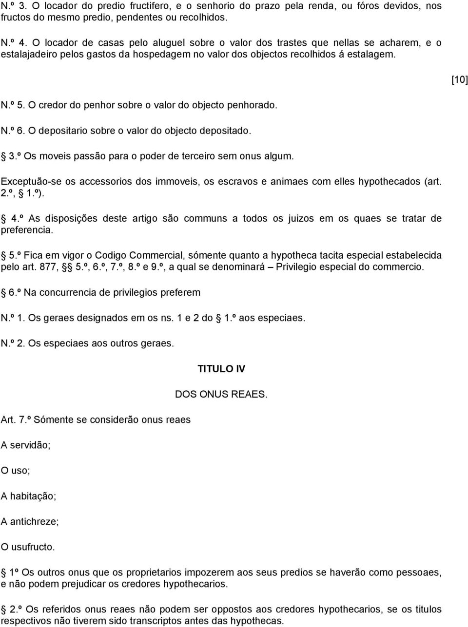 O credor do penhor sobre o valor do objecto penhorado. N.º 6. O depositario sobre o valor do objecto depositado. 3.º Os moveis passão para o poder de terceiro sem onus algum.