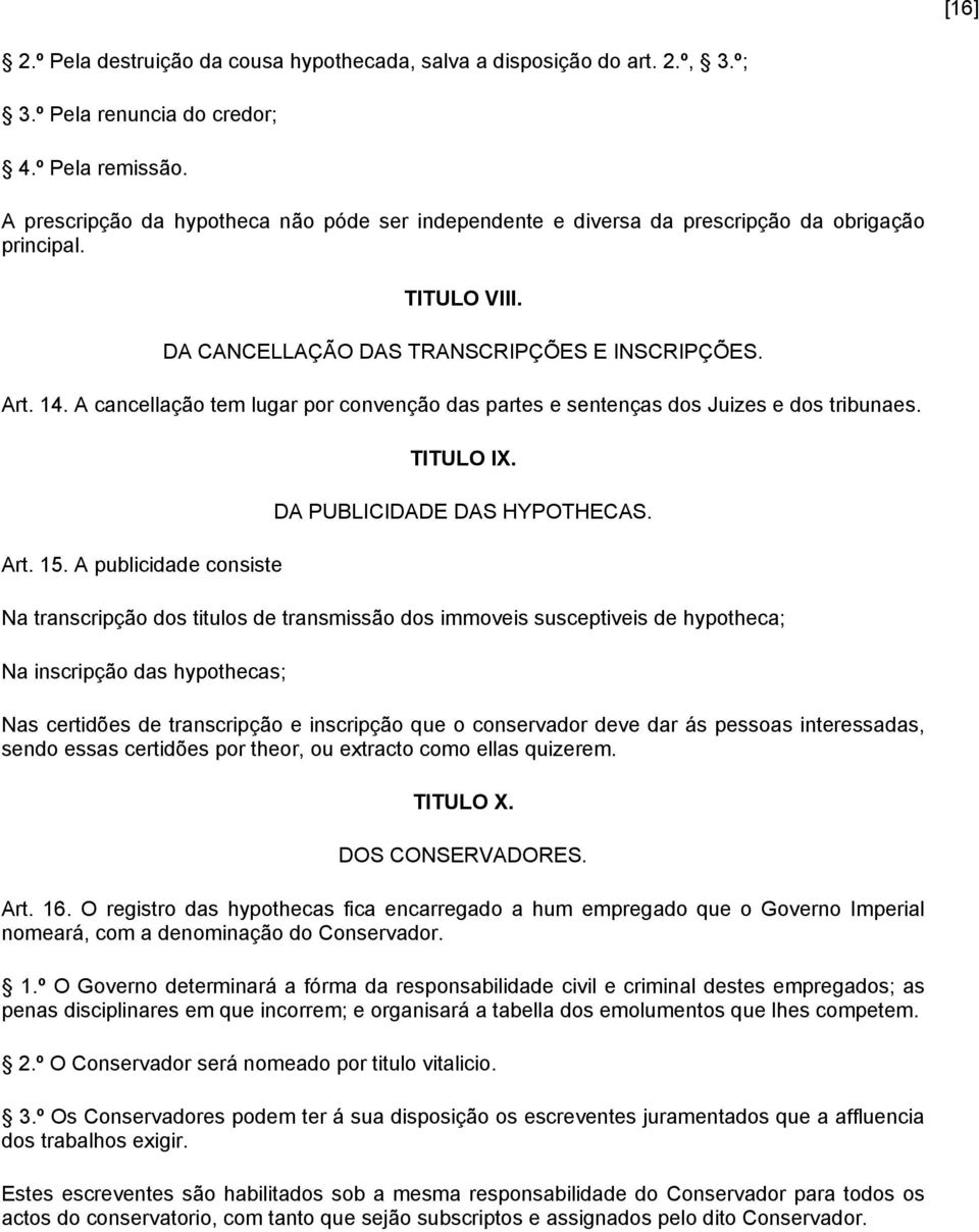 A cancellação tem lugar por convenção das partes e sentenças dos Juizes e dos tribunaes. Art. 15. A publicidade consiste TITULO IX. DA PUBLICIDADE DAS HYPOTHECAS.