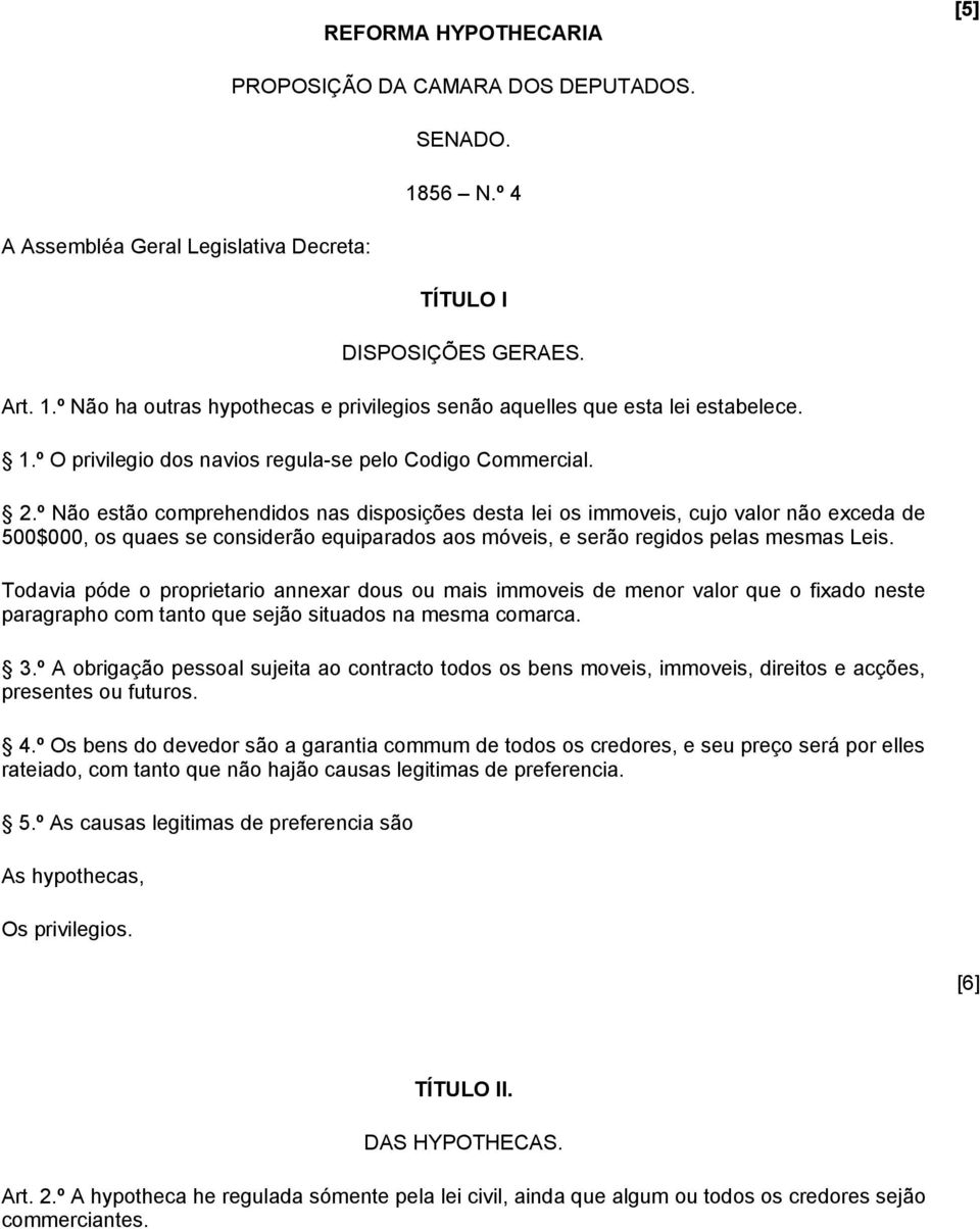 º Não estão comprehendidos nas disposições desta lei os immoveis, cujo valor não exceda de 500000, os quaes se considerão equiparados aos móveis, e serão regidos pelas mesmas Leis.