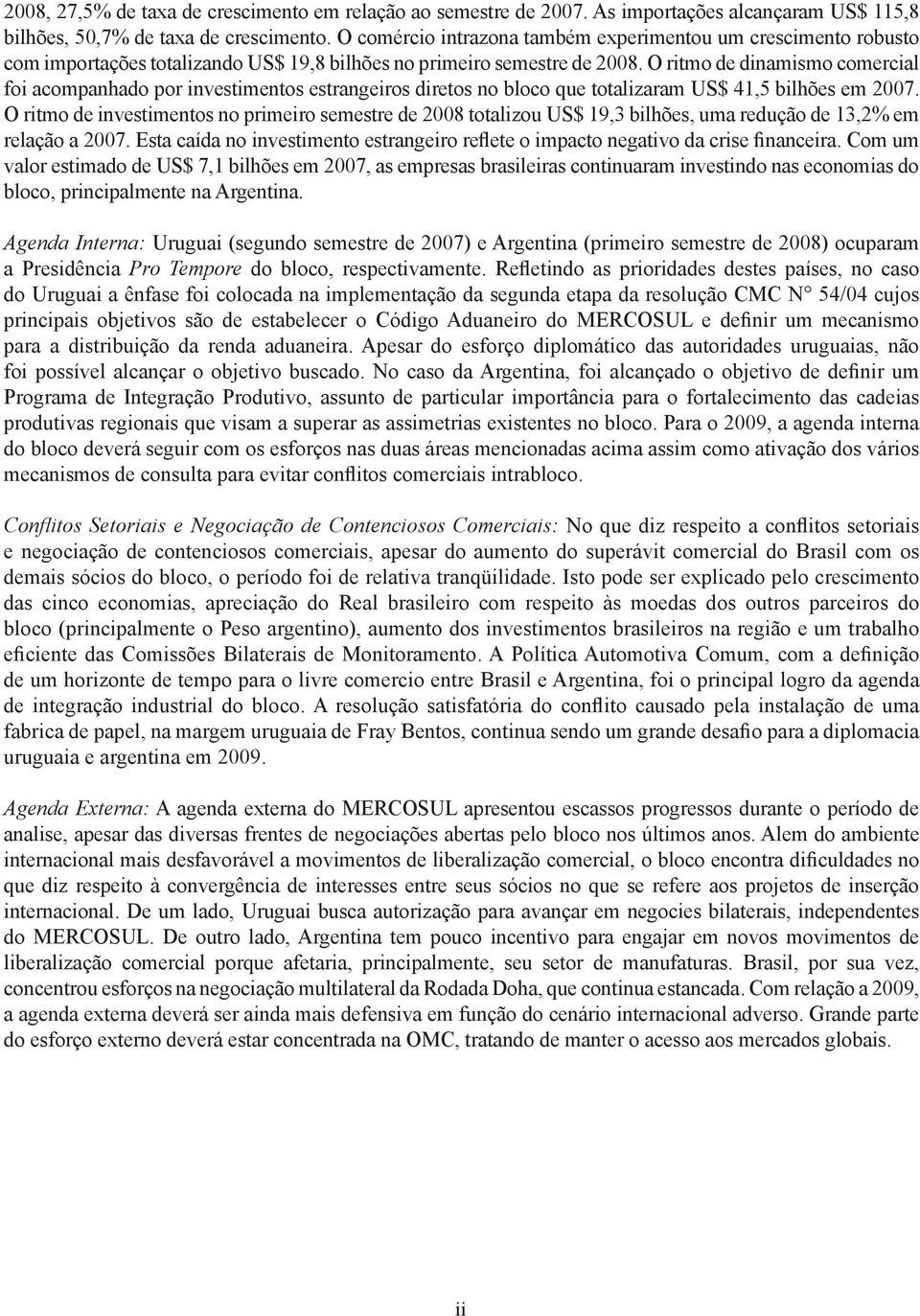 O ritmo de dinamismo comercial foi acompanhado por investimentos estrangeiros diretos no bloco que totalizaram US$ 41,5 bilhões em 2007.