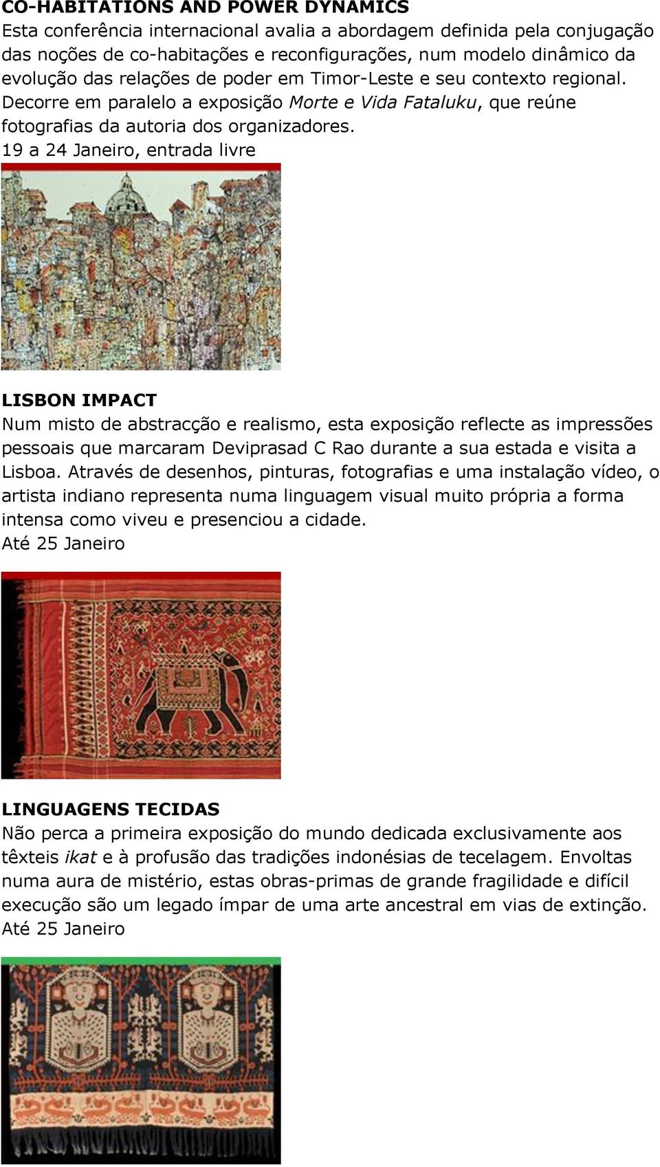 19 a 24 Janeiro, entrada livre LISBON IMPACT Num misto de abstracção e realismo, esta exposição reflecte as impressões pessoais que marcaram Deviprasad C Rao durante a sua estada e visita a Lisboa.