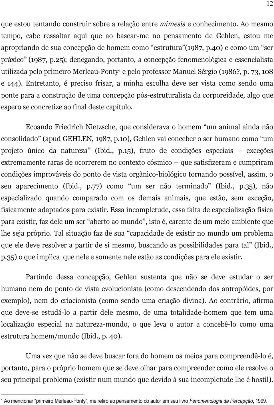 25); denegando, portanto, a concepção fenomenológica e essencialista utilizada pelo primeiro Merleau-Ponty 1 e pelo professor Manuel Sérgio (1986?, p. 73, 108 e 144).