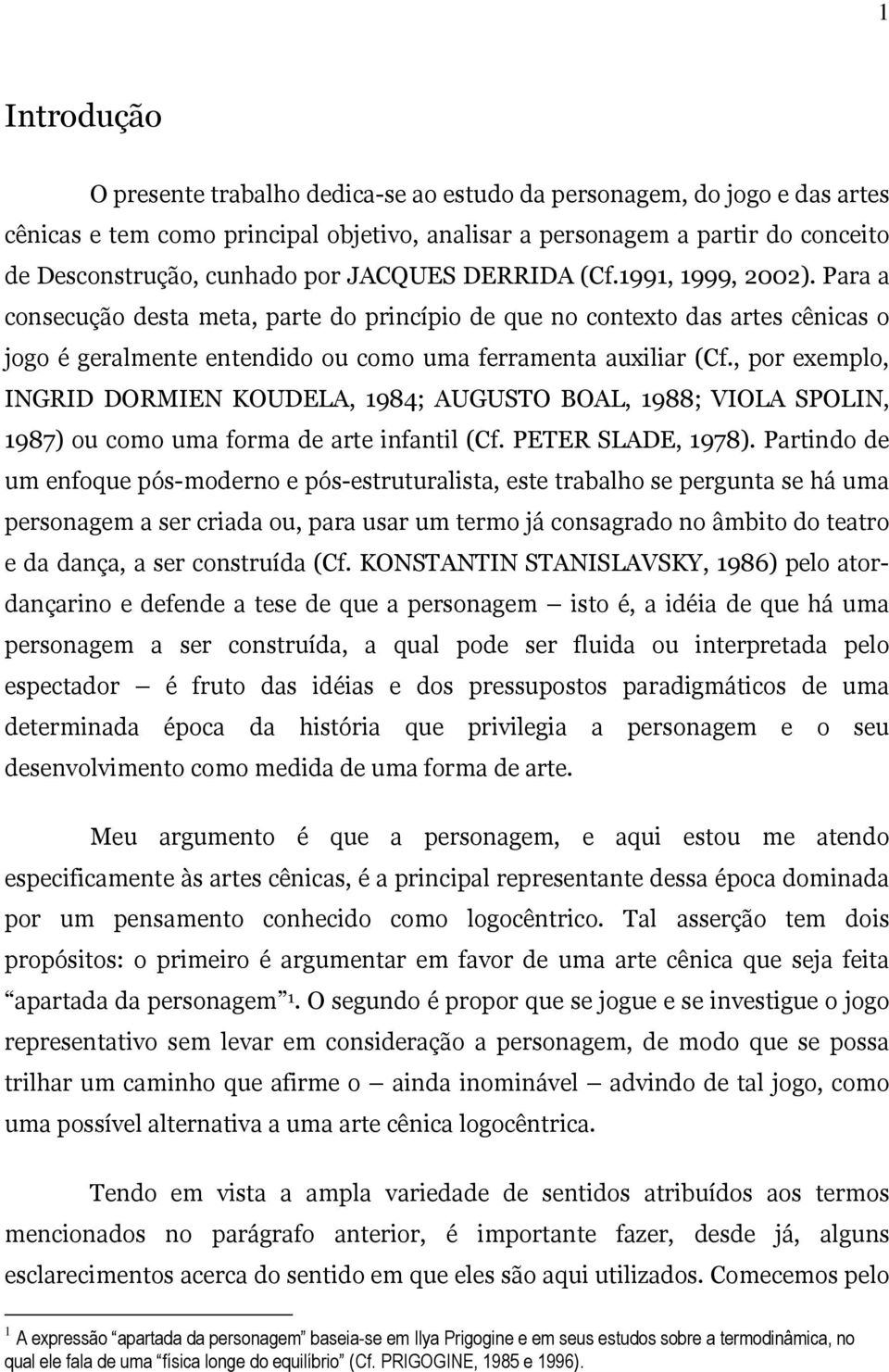 , por exemplo, INGRID DORMIEN KOUDELA, 1984; AUGUSTO BOAL, 1988; VIOLA SPOLIN, 1987) ou como uma forma de arte infantil (Cf. PETER SLADE, 1978).