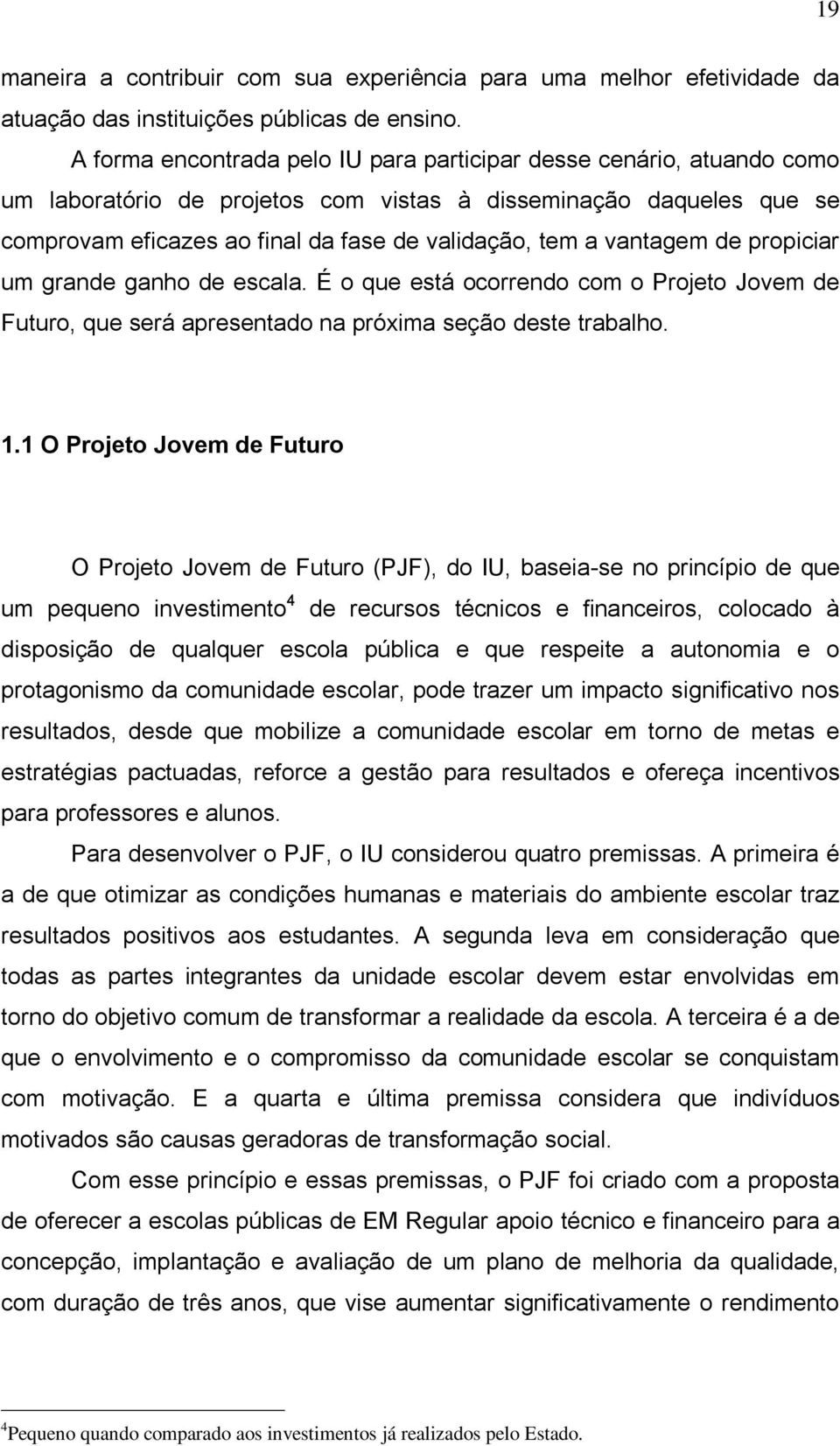 vantagem de propiciar um grande ganho de escala. É o que está ocorrendo com o Projeto Jovem de Futuro, que será apresentado na próxima seção deste trabalho. 1.